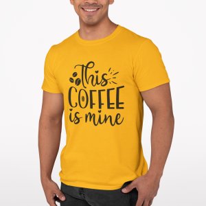 This Coffee is mine - Yellow - printed t shirt - comfortable round neck cotton.